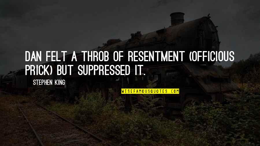 Operata V Quotes By Stephen King: Dan felt a throb of resentment (officious prick)
