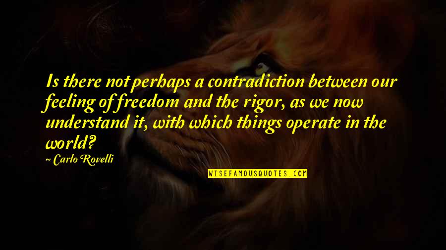 Operate Now Quotes By Carlo Rovelli: Is there not perhaps a contradiction between our Operate Now Quotes By Carlo Rovelli: Is there not perhaps a contradiction between our