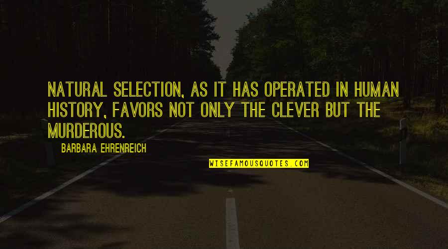 Operated Quotes By Barbara Ehrenreich: Natural selection, as it has operated in human