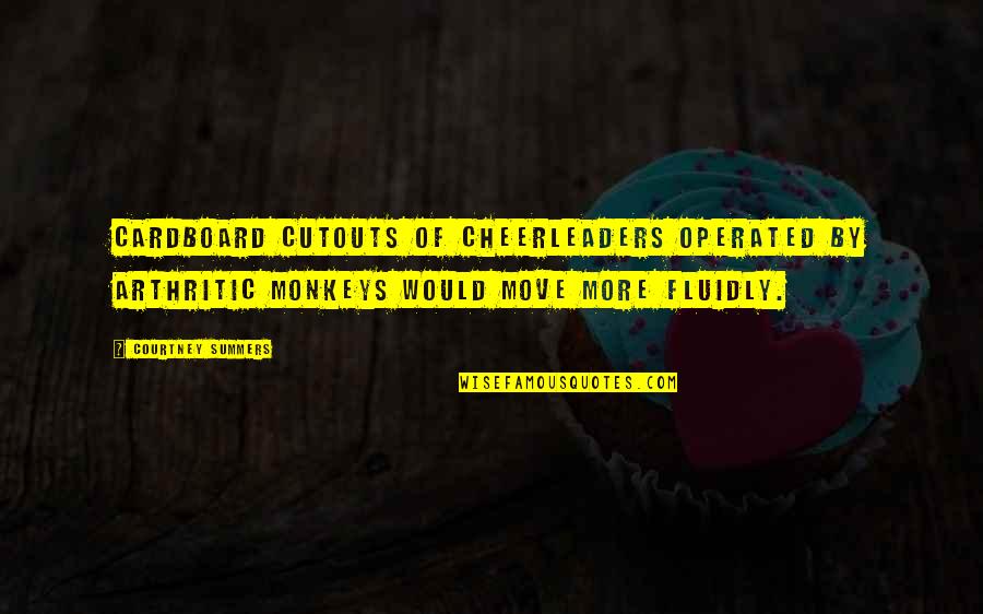 Operated Quotes By Courtney Summers: Cardboard cutouts of cheerleaders operated by arthritic monkeys Operated Quotes By Courtney Summers: Cardboard cutouts of cheerleaders operated by arthritic monkeys