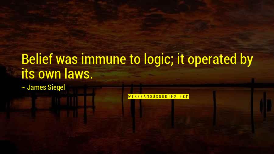 Operated Quotes By James Siegel: Belief was immune to logic; it operated by Operated Quotes By James Siegel: Belief was immune to logic; it operated by