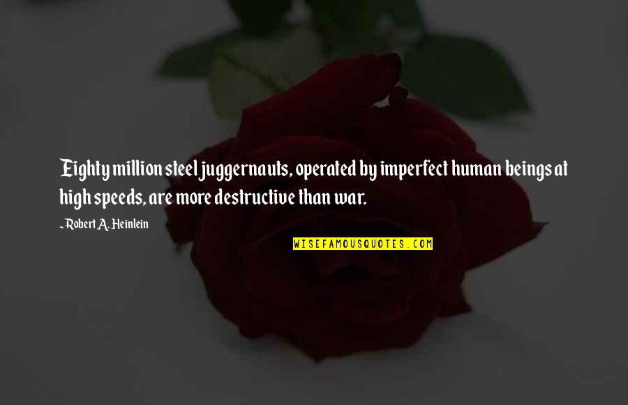 Operated Quotes By Robert A. Heinlein: Eighty million steel juggernauts, operated by imperfect human Operated Quotes By Robert A. Heinlein: Eighty million steel juggernauts, operated by imperfect human
