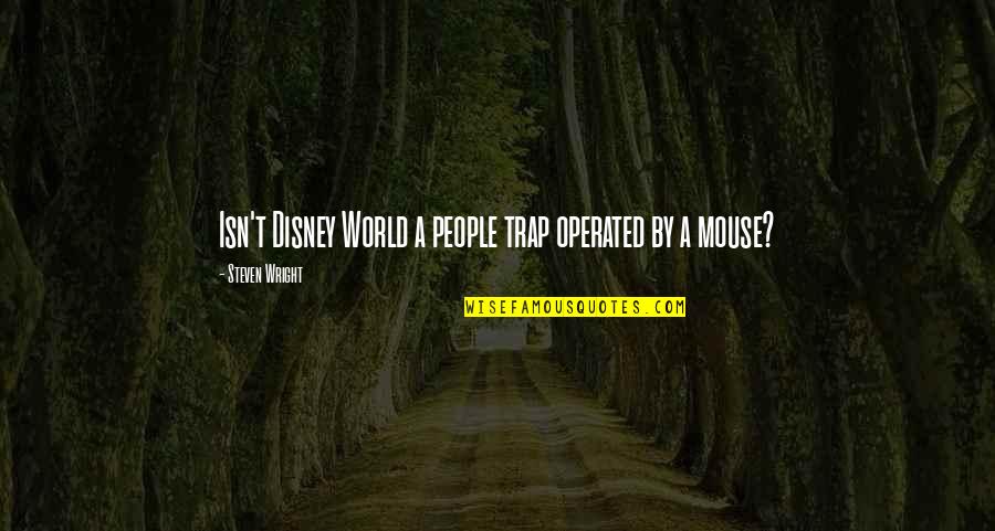 Operated Quotes By Steven Wright: Isn't Disney World a people trap operated by Operated Quotes By Steven Wright: Isn't Disney World a people trap operated by