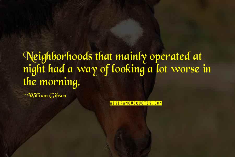 Operated Quotes By William Gibson: Neighborhoods that mainly operated at night had a Operated Quotes By William Gibson: Neighborhoods that mainly operated at night had a