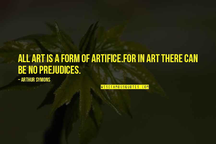 Operating Experience Quotes By Arthur Symons: All art is a form of artifice.For in