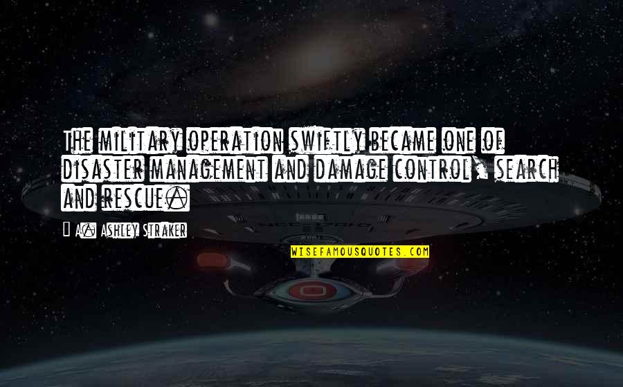 Operation Management Quotes By A. Ashley Straker: The military operation swiftly became one of disaster