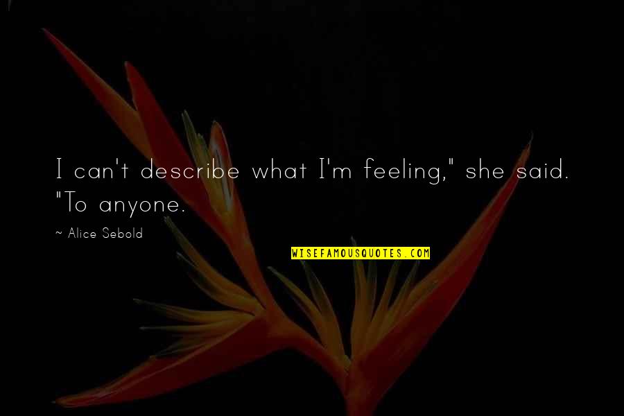 Operation Mincemeat Quotes By Alice Sebold: I can't describe what I'm feeling," she said. Operation Mincemeat Quotes By Alice Sebold: I can't describe what I'm feeling," she said.