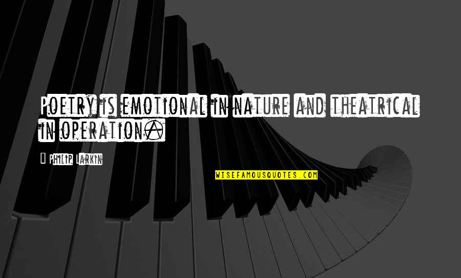 Operation Quotes By Philip Larkin: Poetry is emotional in nature and theatrical in Operation Quotes By Philip Larkin: Poetry is emotional in nature and theatrical in