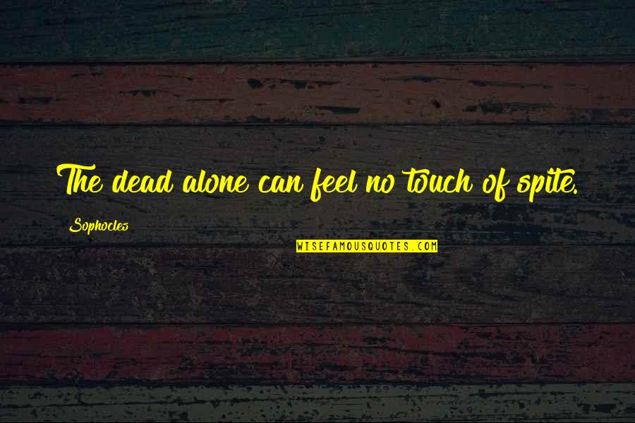 Operation Theatre Quotes By Sophocles: The dead alone can feel no touch of Operation Theatre Quotes By Sophocles: The dead alone can feel no touch of