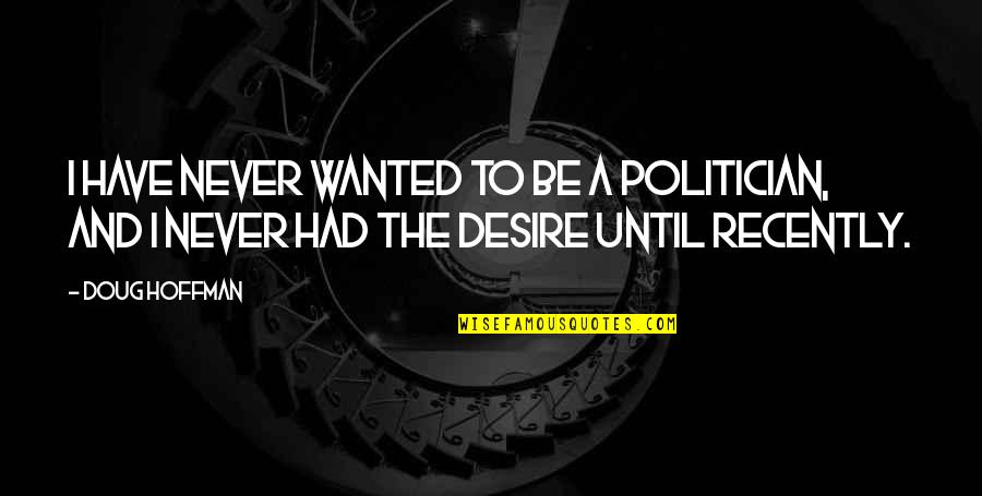 Operation Theatre Technician Quotes By Doug Hoffman: I have never wanted to be a politician,
