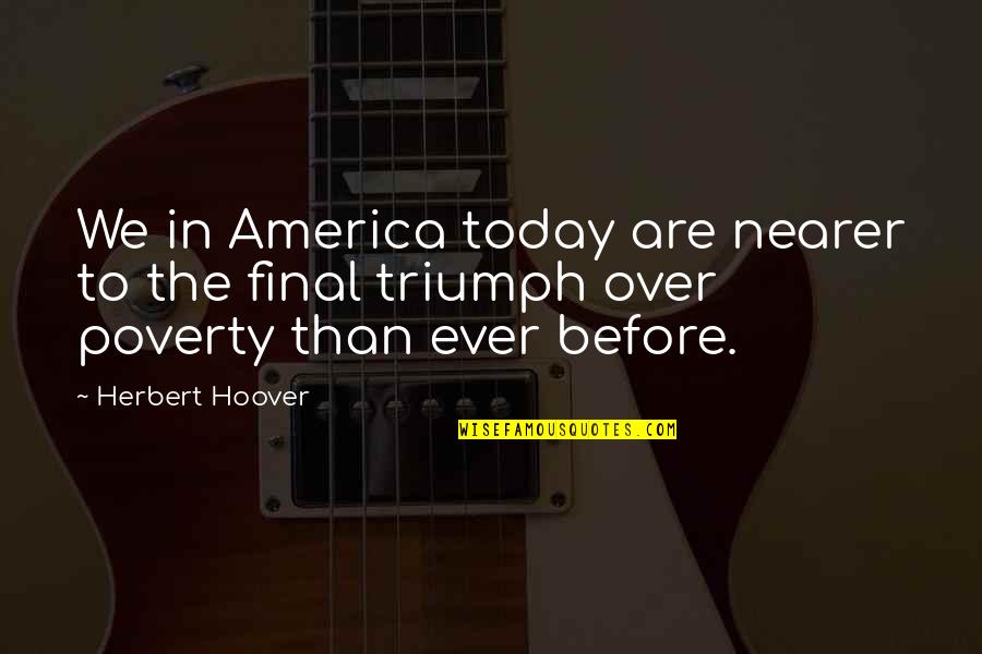 Operation Theatre Technician Quotes By Herbert Hoover: We in America today are nearer to the