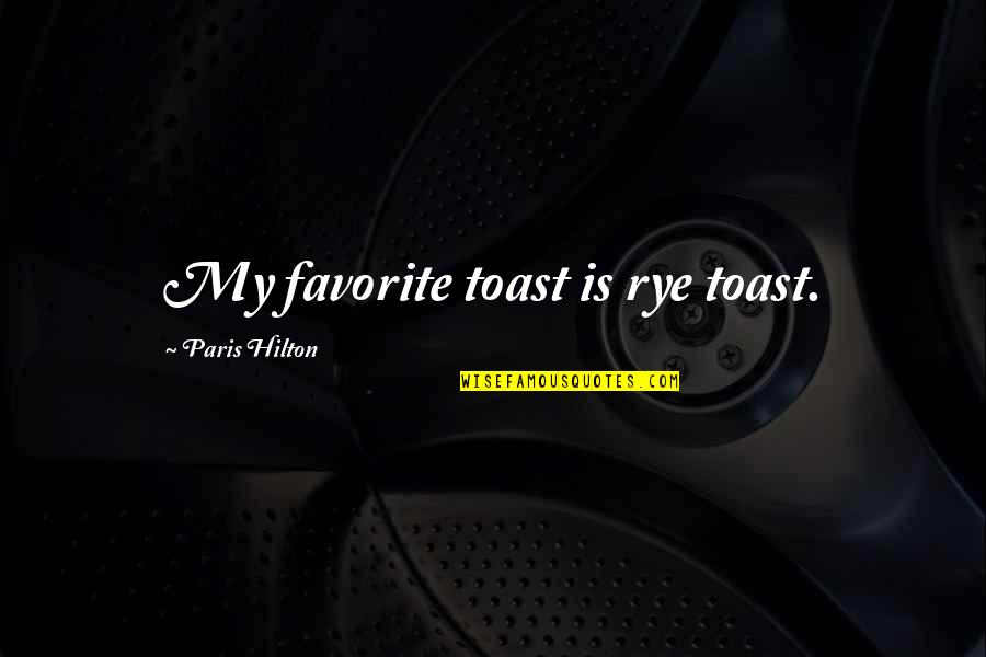 Operation Uranus Quotes By Paris Hilton: My favorite toast is rye toast.
