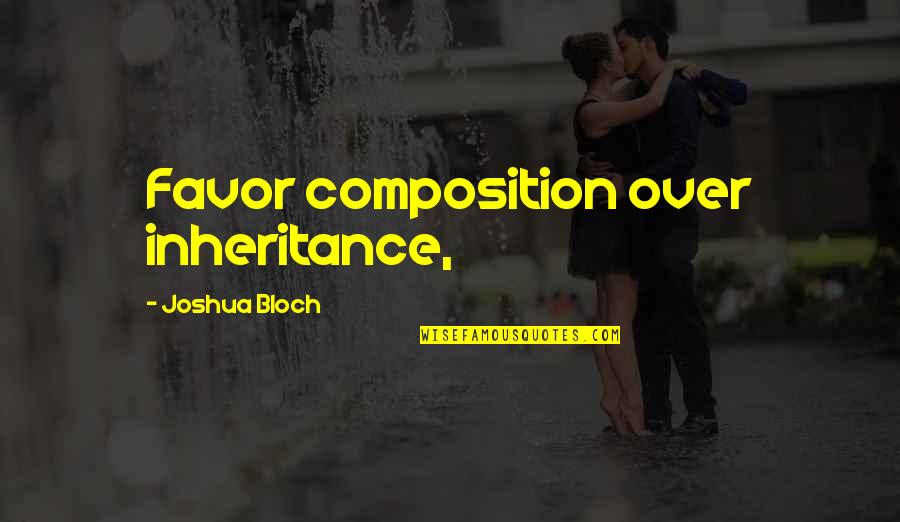 Operational Effectiveness Quotes By Joshua Bloch: Favor composition over inheritance,