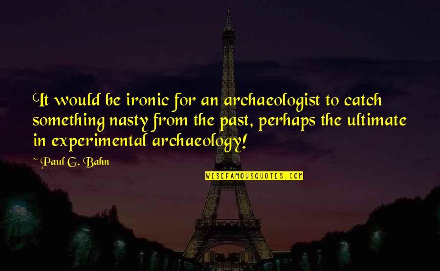 Operational Effectiveness Quotes By Paul G. Bahn: It would be ironic for an archaeologist to