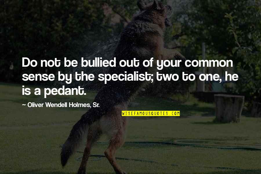 Operational Management Quotes By Oliver Wendell Holmes, Sr.: Do not be bullied out of your common