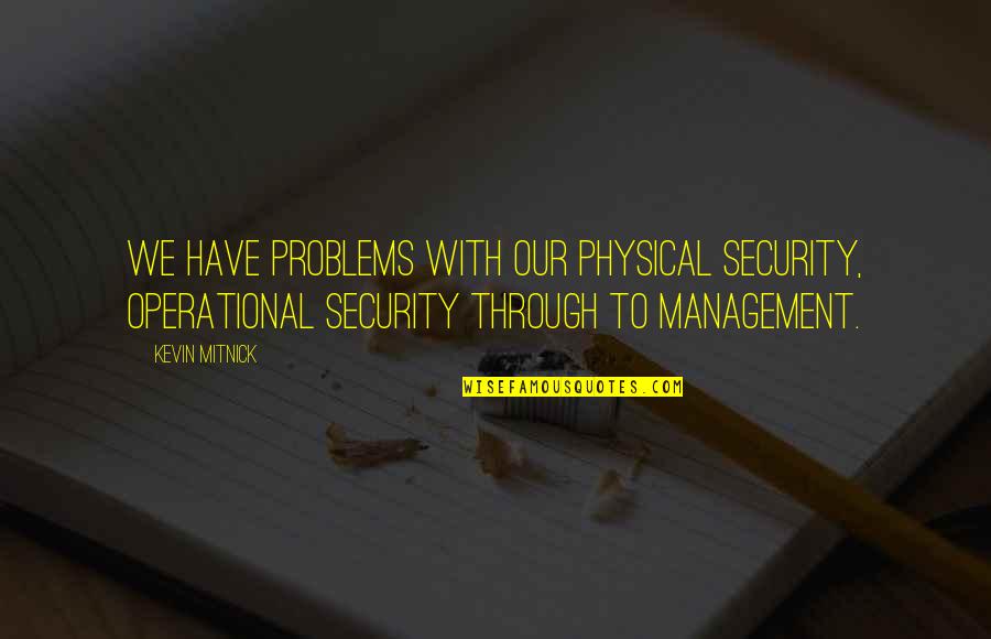 Operational Security Quotes By Kevin Mitnick: We have problems with our physical security, operational