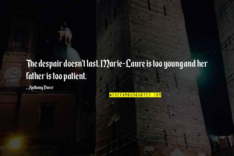 Operationalized Behavior Quotes By Anthony Doerr: The despair doesn't last. Marie-Laure is too young