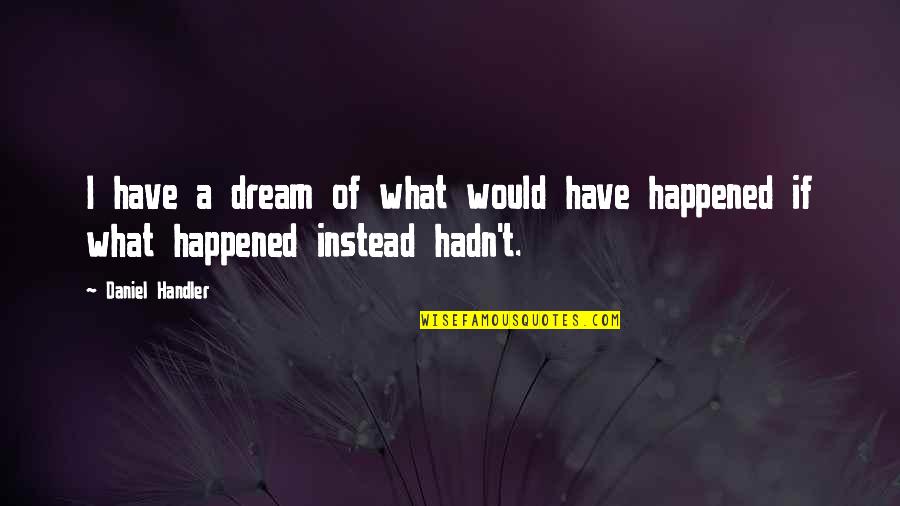Operations Theory Quotes By Daniel Handler: I have a dream of what would have
