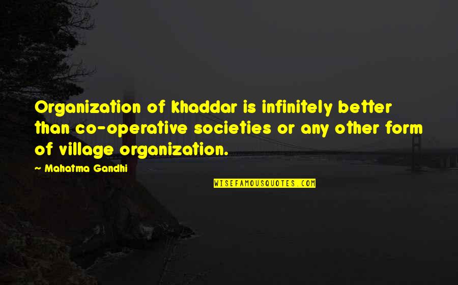 Operative Quotes By Mahatma Gandhi: Organization of khaddar is infinitely better than co-operative