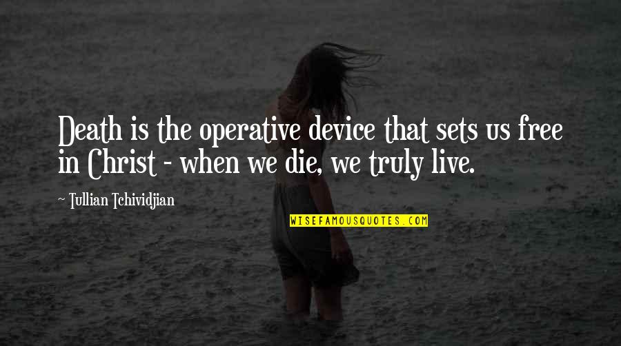 Operative Quotes By Tullian Tchividjian: Death is the operative device that sets us