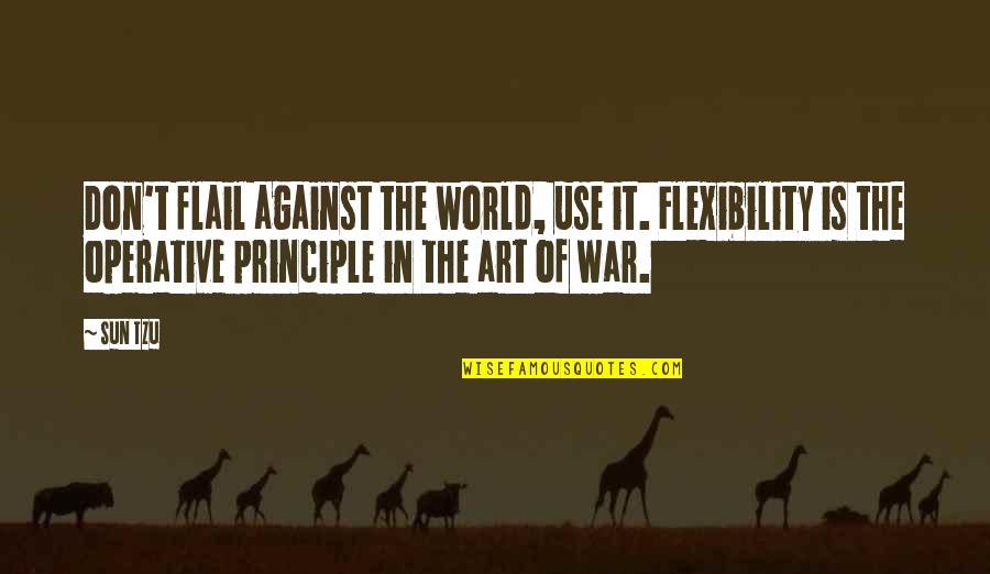 Operative's Quotes By Sun Tzu: Don't flail against the world, use it. Flexibility