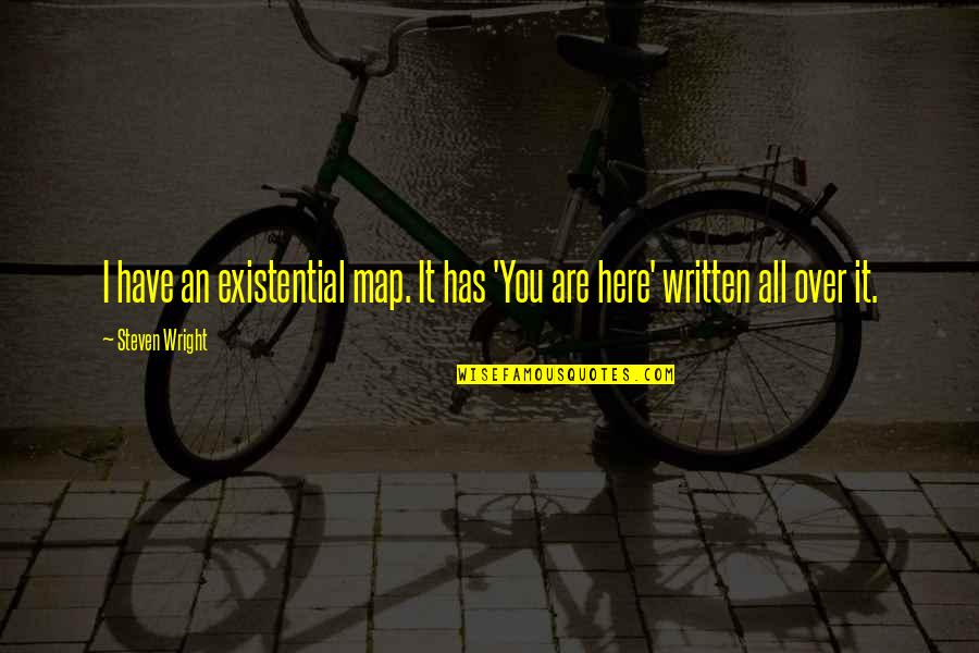 Operatives Semi Skilled Quotes By Steven Wright: I have an existential map. It has 'You
