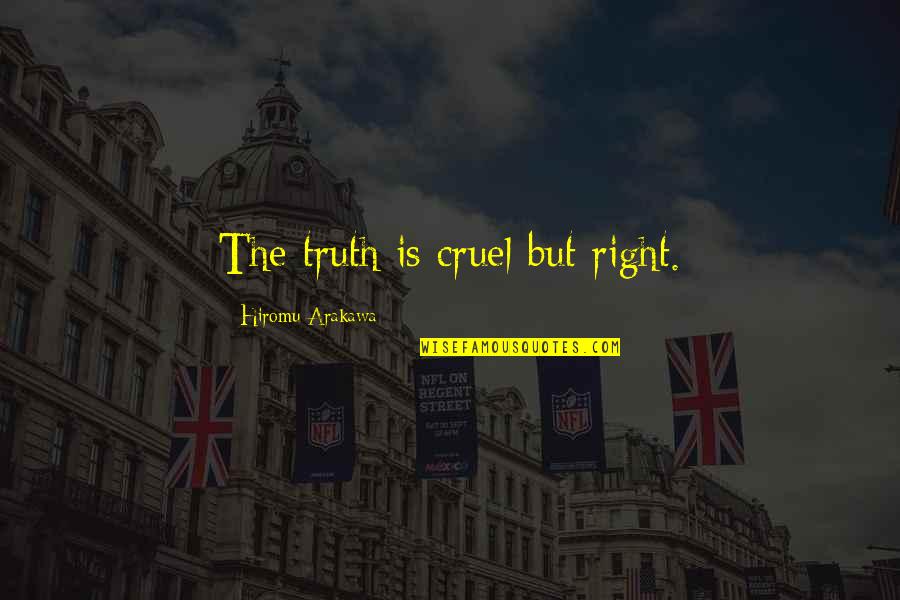 Operazione Cataratta Quotes By Hiromu Arakawa: The truth is cruel but right.