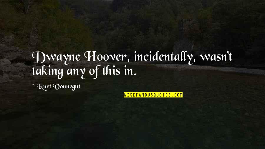 Operazione Cataratta Quotes By Kurt Vonnegut: Dwayne Hoover, incidentally, wasn't taking any of this