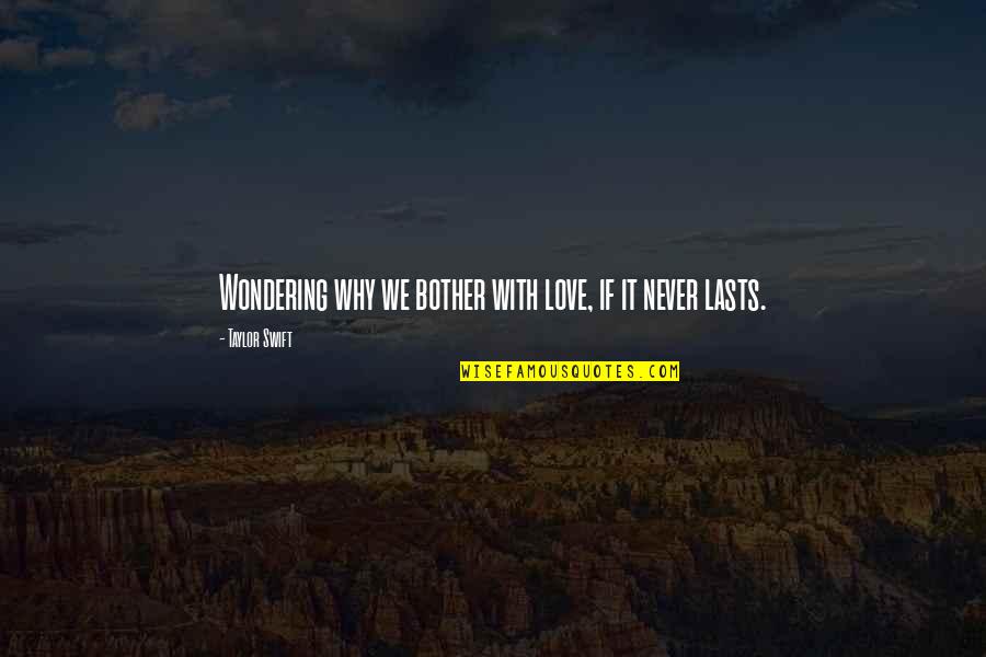Operose Manufacturing Quotes By Taylor Swift: Wondering why we bother with love, if it Operose Manufacturing Quotes By Taylor Swift: Wondering why we bother with love, if it