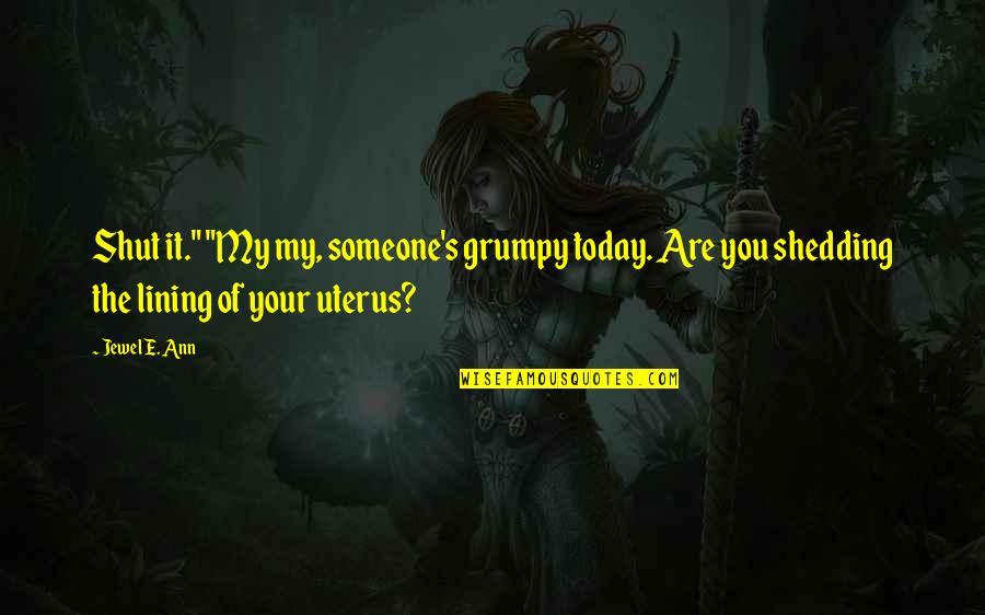 Operose Partners Quotes By Jewel E. Ann: Shut it." "My my, someone's grumpy today. Are Operose Partners Quotes By Jewel E. Ann: Shut it." "My my, someone's grumpy today. Are