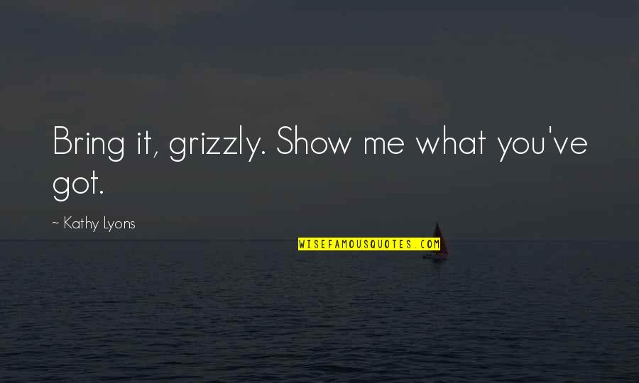 Opeth Quotes By Kathy Lyons: Bring it, grizzly. Show me what you've got.