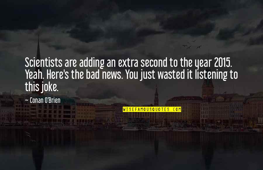 Opgevulde Kalkoen Quotes By Conan O'Brien: Scientists are adding an extra second to the