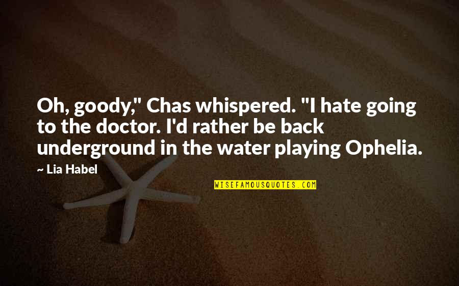Ophelia Best Quotes By Lia Habel: Oh, goody," Chas whispered. "I hate going to Ophelia Best Quotes By Lia Habel: Oh, goody," Chas whispered. "I hate going to