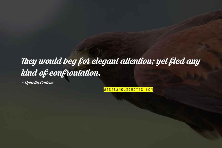 Ophelia Best Quotes By Ophelia Callens: They would beg for elegant attention; yet fled
