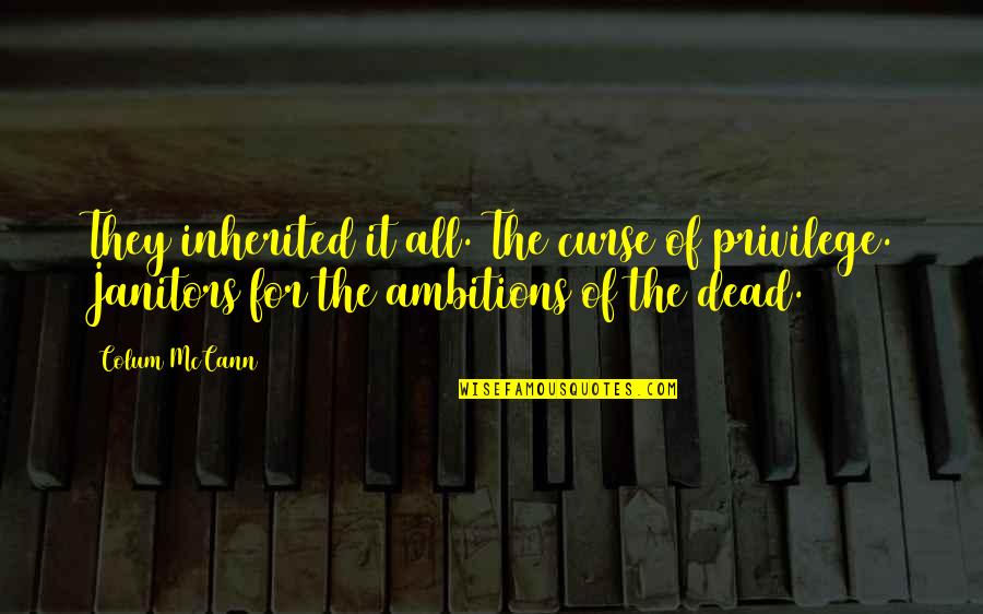 Ophelia Claymore Quotes By Colum McCann: They inherited it all. The curse of privilege. Ophelia Claymore Quotes By Colum McCann: They inherited it all. The curse of privilege.