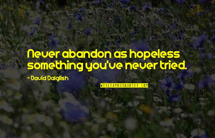 Ophelia Drowning Quotes By David Dalglish: Never abandon as hopeless something you've never tried. Ophelia Drowning Quotes By David Dalglish: Never abandon as hopeless something you've never tried.