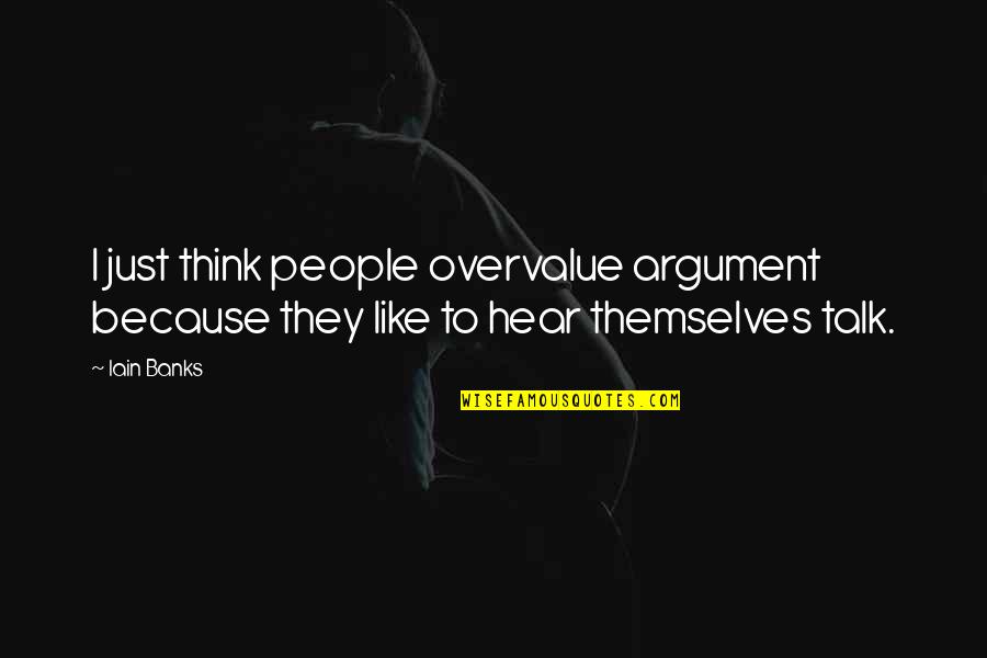 Ophelia Drowning Quotes By Iain Banks: I just think people overvalue argument because they