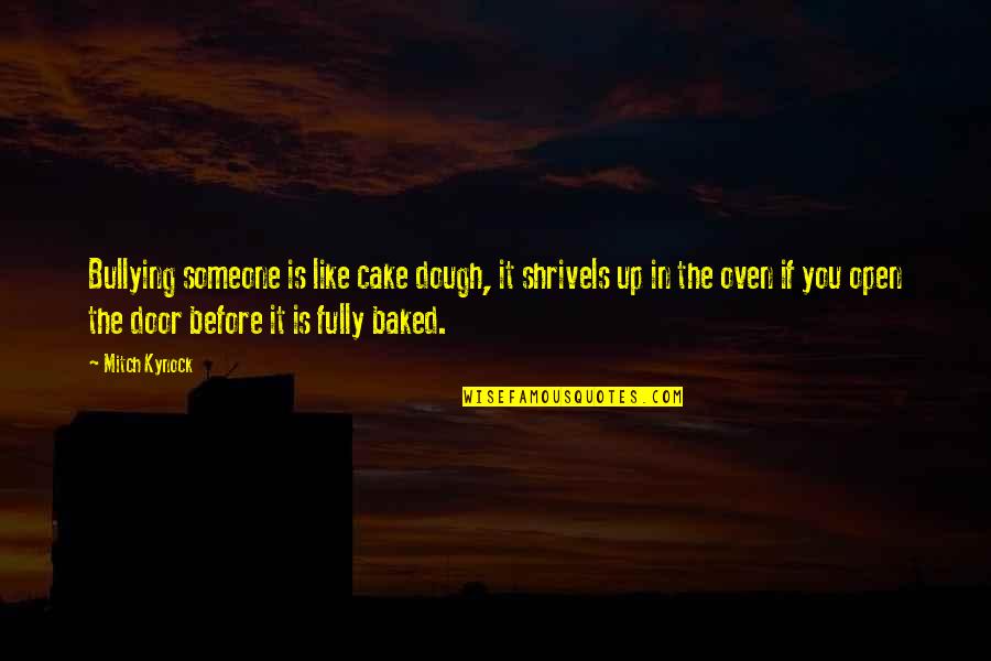 Ophelia Harkness Quotes By Mitch Kynock: Bullying someone is like cake dough, it shrivels