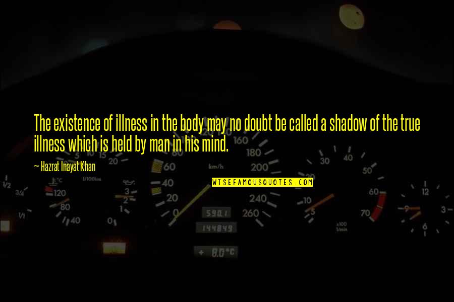 Ophelia Obedient Quotes By Hazrat Inayat Khan: The existence of illness in the body may