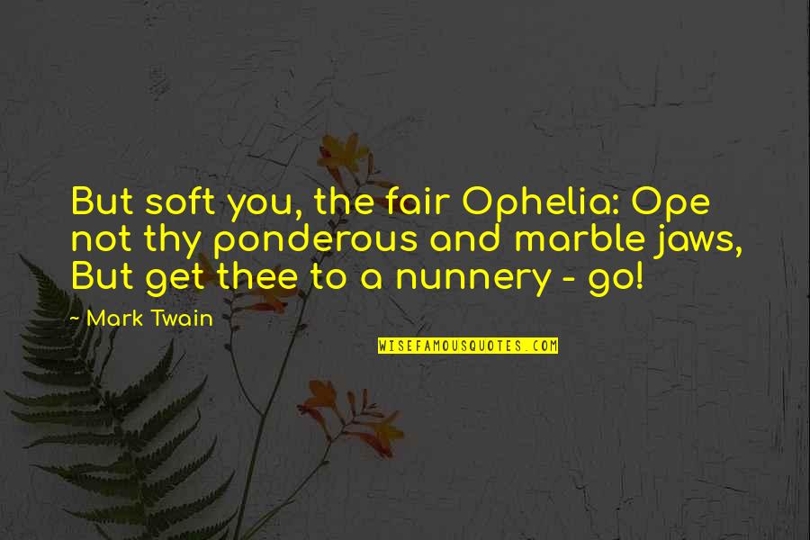 Ophelia Quotes By Mark Twain: But soft you, the fair Ophelia: Ope not