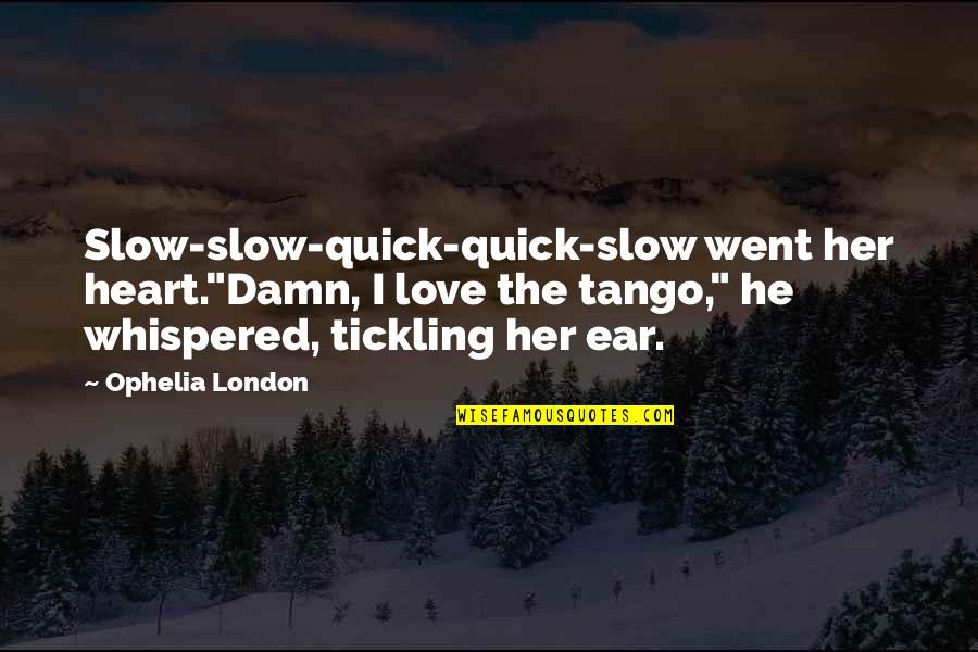 Ophelia Quotes By Ophelia London: Slow-slow-quick-quick-slow went her heart."Damn, I love the tango,"