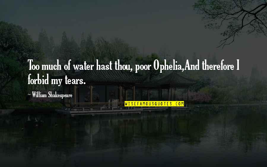Ophelia Quotes By William Shakespeare: Too much of water hast thou, poor Ophelia,And