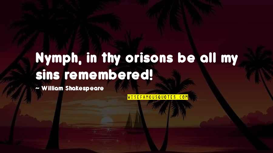 Ophelia Quotes By William Shakespeare: Nymph, in thy orisons be all my sins