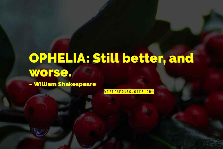 Ophelia Quotes By William Shakespeare: OPHELIA: Still better, and worse.