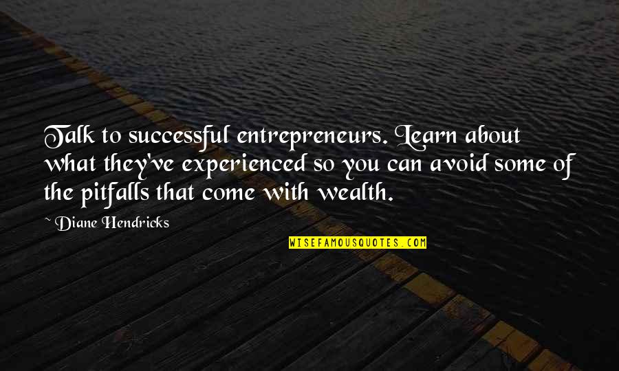 Ophelialike Quotes By Diane Hendricks: Talk to successful entrepreneurs. Learn about what they've Ophelialike Quotes By Diane Hendricks: Talk to successful entrepreneurs. Learn about what they've