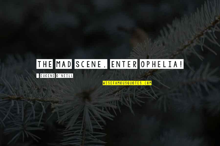 Ophelia's Madness Quotes By Eugene O'Neill: The Mad Scene. Enter Ophelia! Ophelia's Madness Quotes By Eugene O'Neill: The Mad Scene. Enter Ophelia!