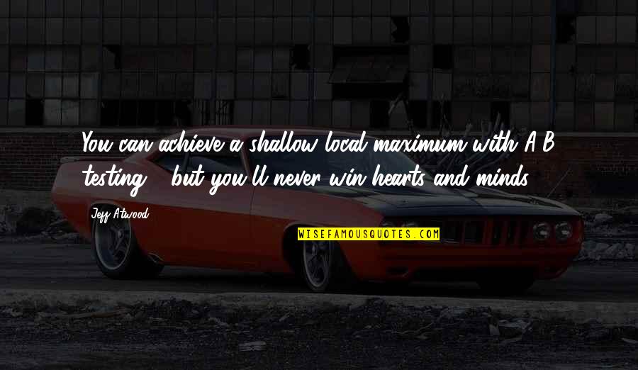 Ophelia's Madness Quotes By Jeff Atwood: You can achieve a shallow local maximum with Ophelia's Madness Quotes By Jeff Atwood: You can achieve a shallow local maximum with
