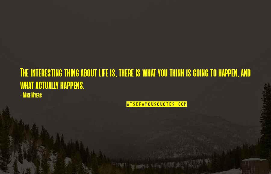 Ophena Safety Quotes By Mike Myers: The interesting thing about life is, there is Ophena Safety Quotes By Mike Myers: The interesting thing about life is, there is