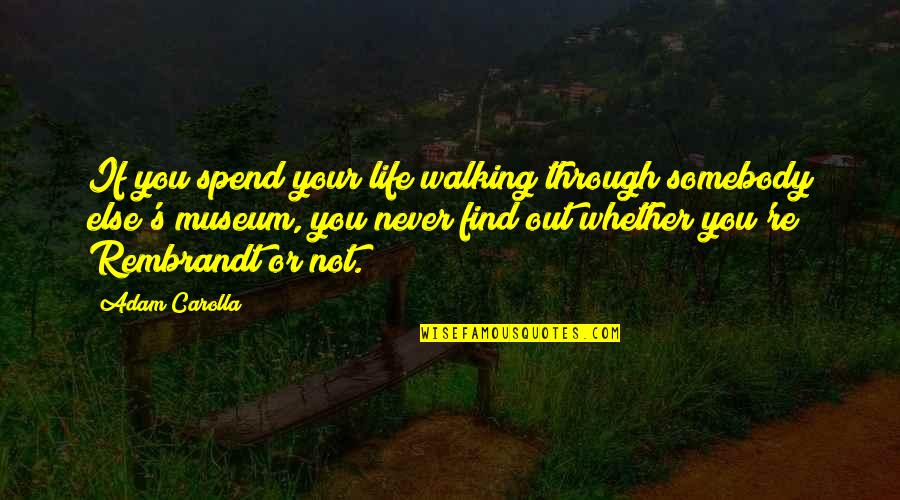 Ophicleides Quotes By Adam Carolla: If you spend your life walking through somebody Ophicleides Quotes By Adam Carolla: If you spend your life walking through somebody