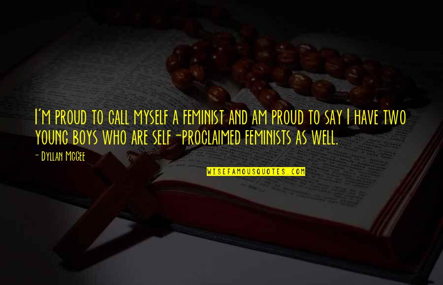 Ophicleides Quotes By Dyllan McGee: I'm proud to call myself a feminist and Ophicleides Quotes By Dyllan McGee: I'm proud to call myself a feminist and
